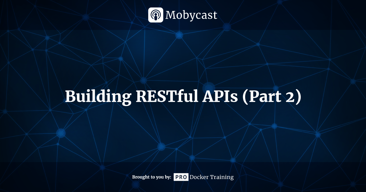 49. Building RESTful APIs (Part 2) - Mobycast